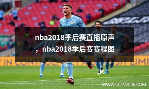 nba2018季后赛直播原声，nba2018季后赛赛程图