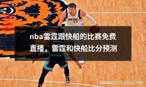 nba雷霆跟快船的比赛免费直播，雷霆和快船比分预测
