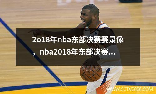 2o18年nba东部决赛赛录像，nba2018年东部决赛第6场录像cctv