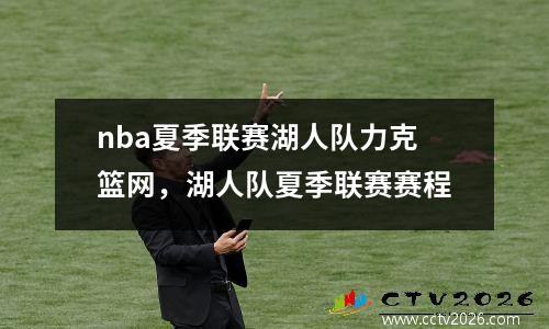 nba夏季联赛湖人队力克篮网，湖人队夏季联赛赛程