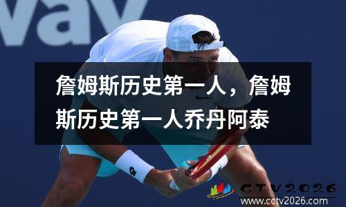 詹姆斯历史第一人，詹姆斯历史第一人乔丹阿泰