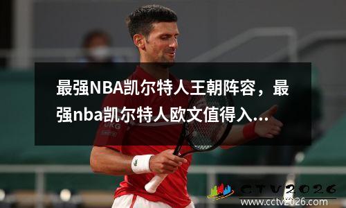 最强NBA凯尔特人王朝阵容，最强nba凯尔特人欧文值得入手吗