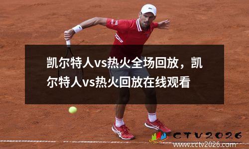 凯尔特人vs热火全场回放，凯尔特人vs热火回放在线观看
