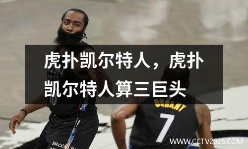 虎扑凯尔特人，虎扑凯尔特人算三巨头