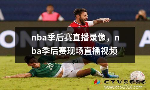 nba季后赛直播录像，nba季后赛现场直播视频