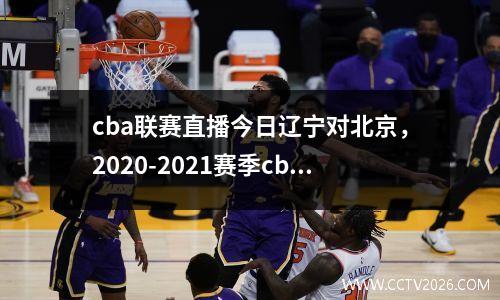 cba联赛直播今日辽宁对北京，2020-2021赛季cba辽宁对北京