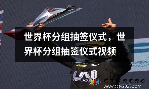 世界杯分组抽签仪式，世界杯分组抽签仪式视频