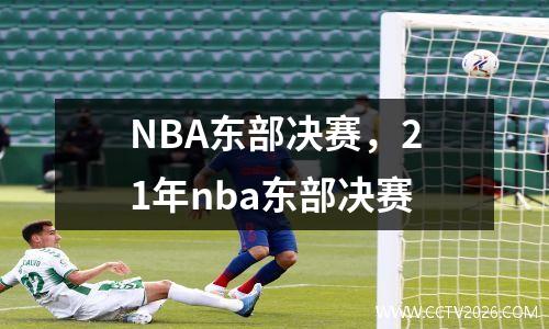 NBA东部决赛，21年nba东部决赛