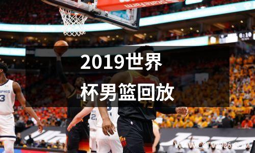 2019世界杯男篮回放