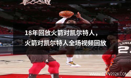 18年回放火箭对凯尔特人，火箭对凯尔特人全场视频回放
