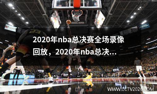 2020年nba总决赛全场录像回放，2020年nba总决赛回放视频