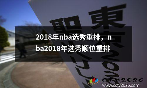 2018年nba选秀重排，nba2018年选秀顺位重排