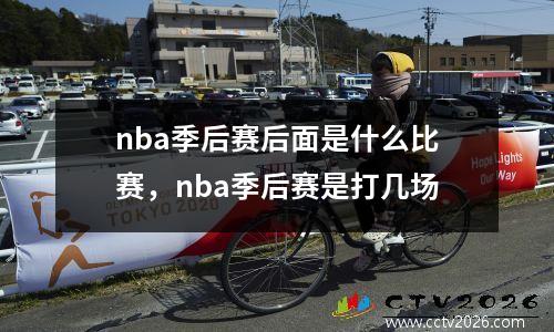 nba季后赛后面是什么比赛，nba季后赛是打几场