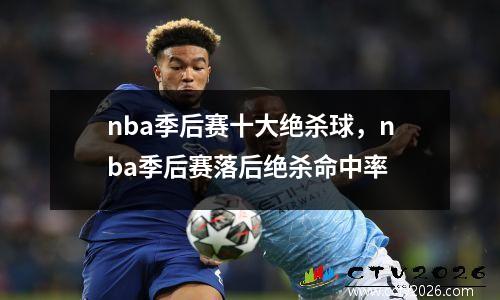 nba季后赛十大绝杀球，nba季后赛落后绝杀命中率