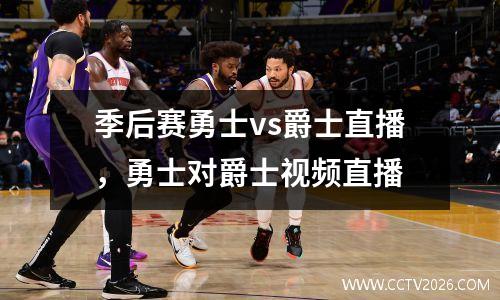 季后赛勇士vs爵士直播，勇士对爵士视频直播