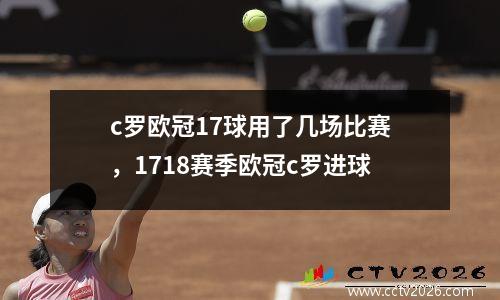c罗欧冠17球用了几场比赛，1718赛季欧冠c罗进球