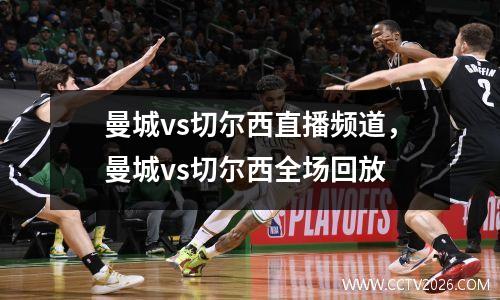 曼城vs切尔西直播频道，曼城vs切尔西全场回放