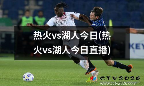 热火vs湖人今日(热火vs湖人今日直播)