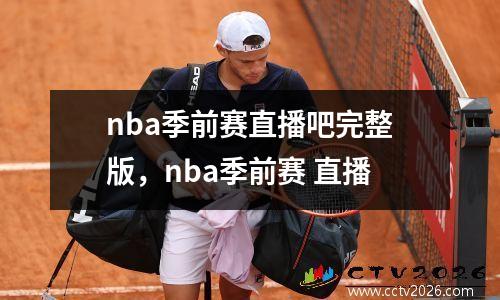 nba季前赛直播吧完整版，nba季前赛 直播