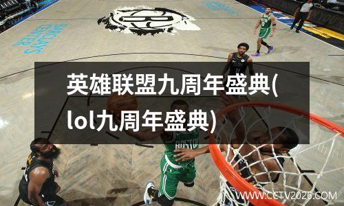 英雄联盟九周年盛典(lol九周年盛典)