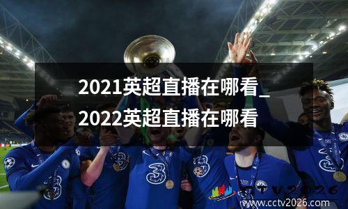 2021英超直播在哪看_2022英超直播在哪看