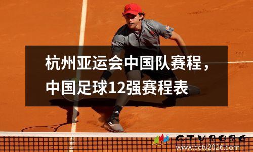 杭州亚运会中国队赛程，中国足球12强赛程表