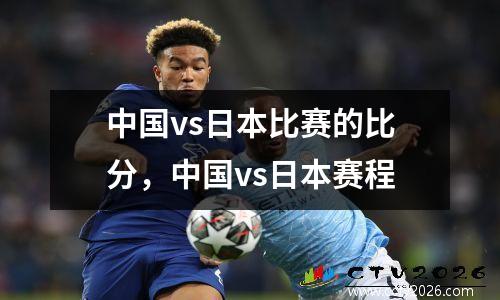 中国vs日本比赛的比分，中国vs日本赛程