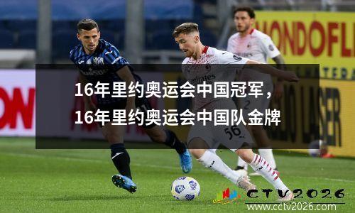 16年里约奥运会中国冠军，16年里约奥运会中国队金牌