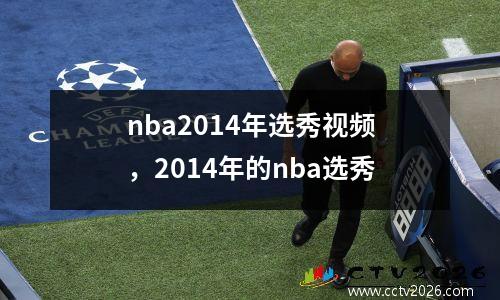 nba2014年选秀视频，2014年的nba选秀
