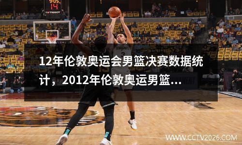 12年伦敦奥运会男篮决赛数据统计，2012年伦敦奥运男篮决赛