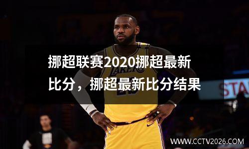 挪超联赛2020挪超最新比分，挪超最新比分结果