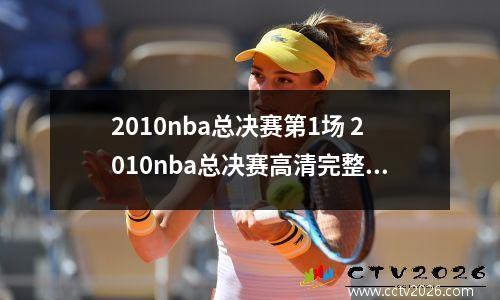 2010nba总决赛第1场 2010nba总决赛高清完整版