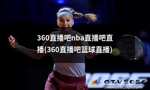 360直播吧nba直播吧直播(360直播吧篮球直播)