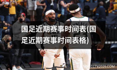 国足近期赛事时间表(国足近期赛事时间表格)