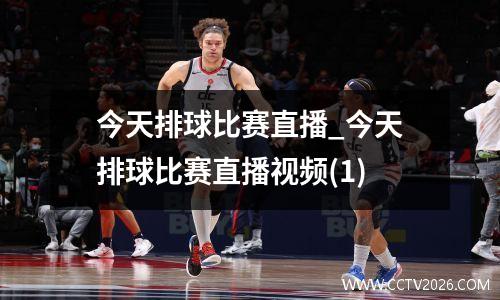 今天排球比赛直播_今天排球比赛直播视频(1)