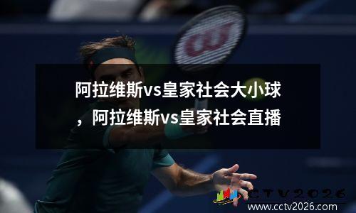 阿拉维斯vs皇家社会大小球，阿拉维斯vs皇家社会直播