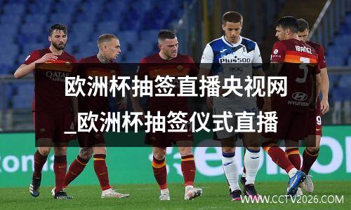欧洲杯抽签直播央视网_欧洲杯抽签仪式直播
