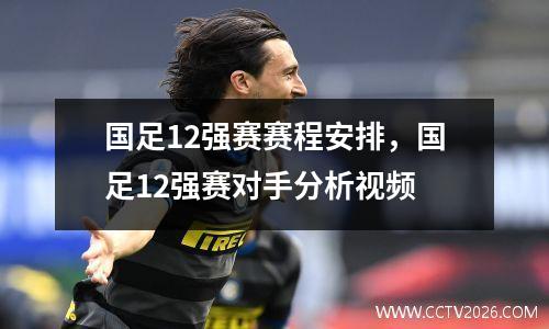 国足12强赛赛程安排，国足12强赛对手分析视频