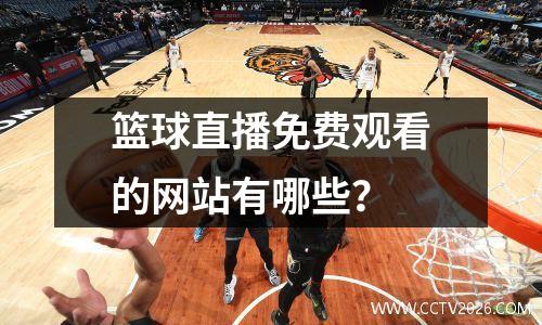 篮球直播免费观看的网站有哪些？