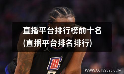直播平台排行榜前十名(直播平台排名排行)