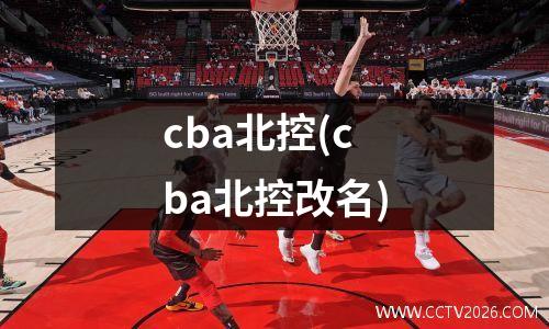 cba北控(cba北控改名)