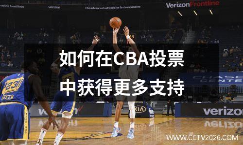 如何在CBA投票中获得更多支持