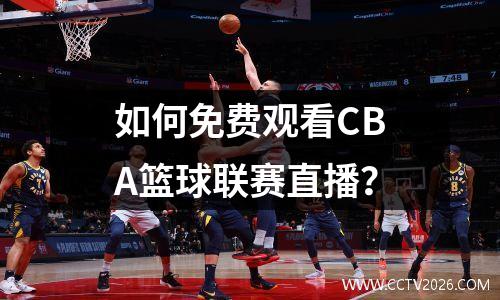 如何免费观看CBA篮球联赛直播？
