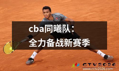 cba同曦队：全力备战新赛季