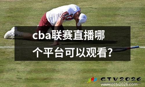 cba联赛直播哪个平台可以观看？