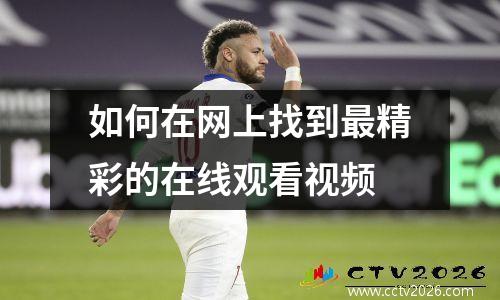 如何在网上找到最精彩的在线观看视频
