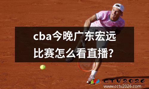 cba今晚广东宏远比赛怎么看直播？