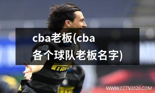 cba老板(cba各个球队老板名字)
