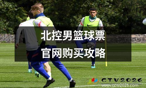 北控男篮球票官网购买攻略