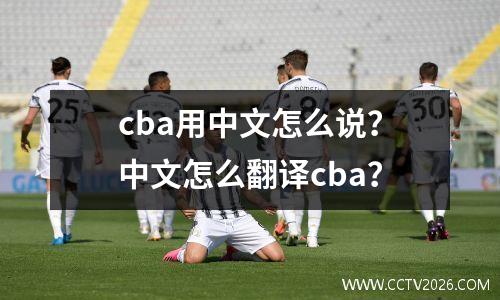 cba用中文怎么说？中文怎么翻译cba？